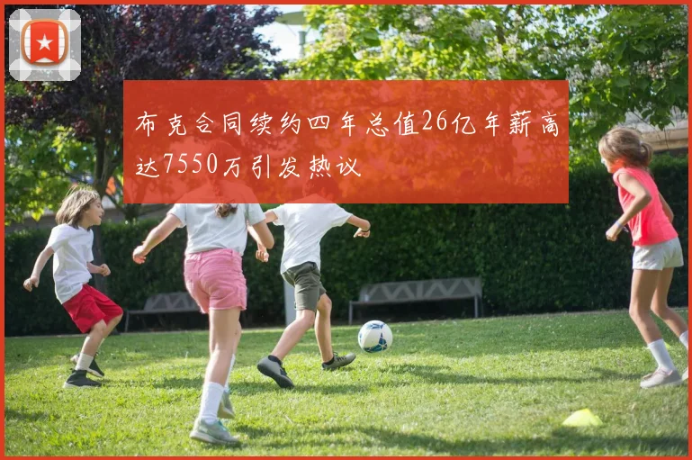 布克合同续约四年总值26亿年薪高达7550万引发热议